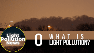 Light Pollution News Episode 0, What is Light Pollution?