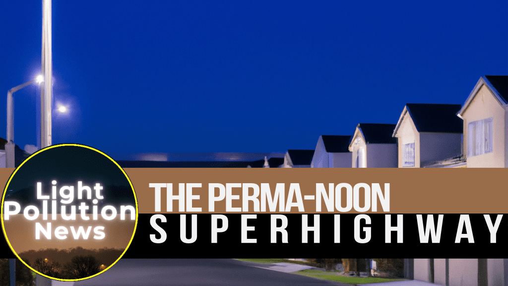 Light Pollution News October 2023 - The Perma-noon Super Highway!